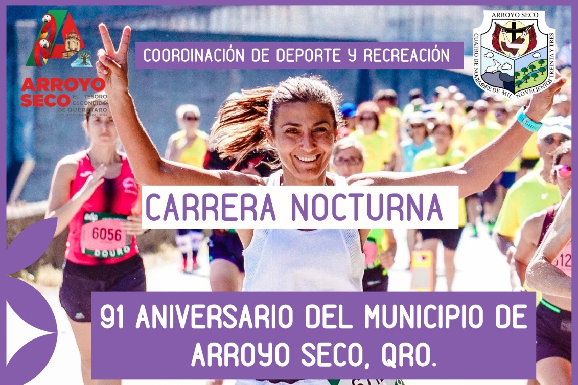 ¡CELEBRA EL 91 ANIVERSARIO DEL MUNICIPIO DE ARROYO SECO CON LA GRAN CARRERANOCTURNA!